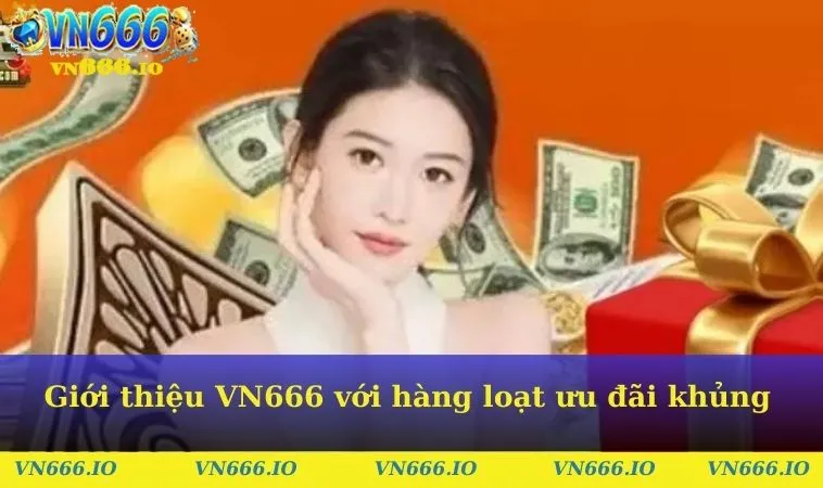 Giới thiệu VN666 với hàng loạt ưu đãi khủng